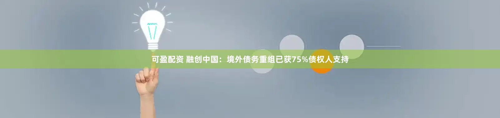 可盈配资 融创中国：境外债务重组已获75%债权人支持