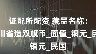 证配所配资 藏品名称：四川省造双旗币_面值_铜元_民国