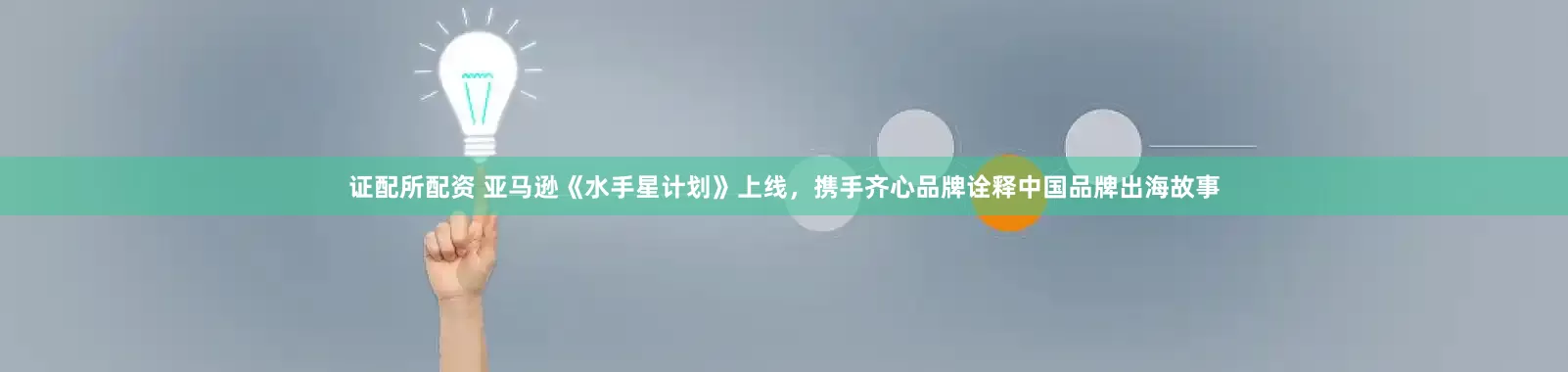 证配所配资 亚马逊《水手星计划》上线，携手齐心品牌诠释中国品牌出海故事