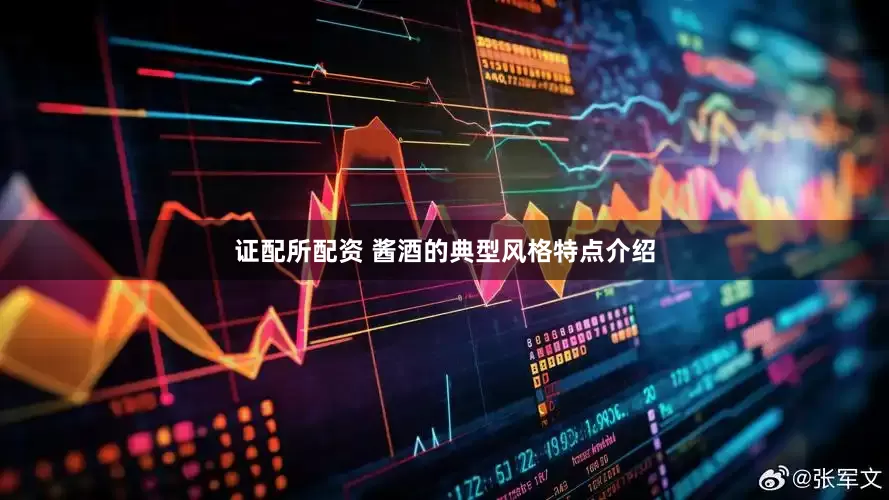 证配所配资 酱酒的典型风格特点介绍